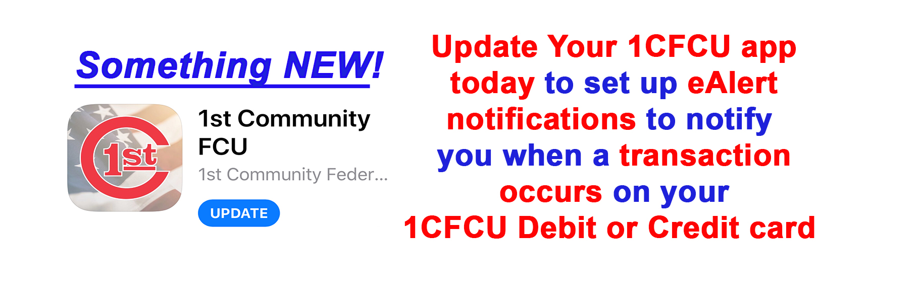 Update your 1CFCU app today to set up eAlert notifications to notify you when a transaction occurs on your 1CFCU Debit or Credit card
